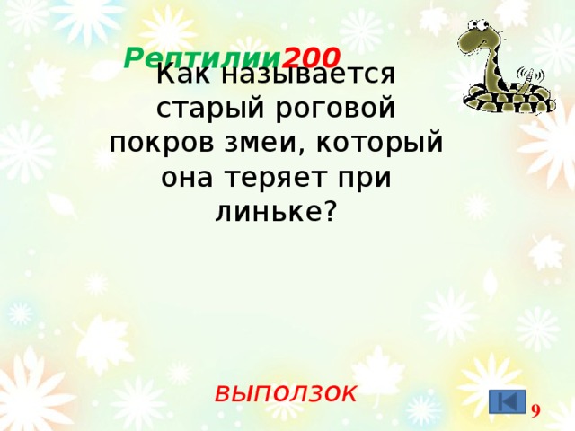 Рептилии 200 Как называется старый роговой покров змеи, который она теряет при линьке? выползок