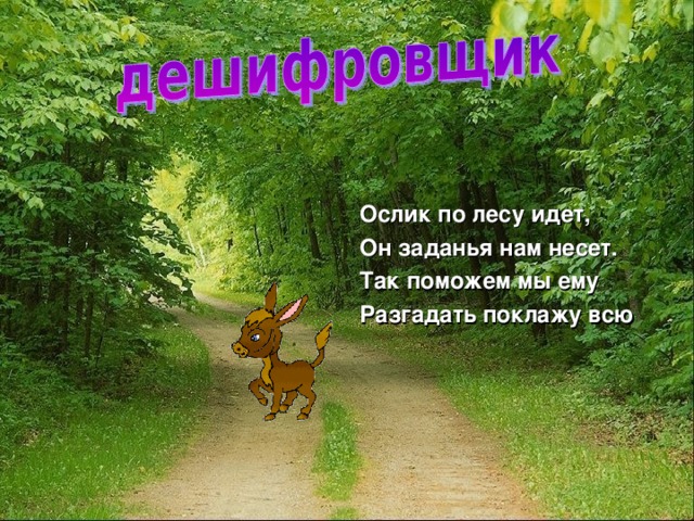 Ослик по лесу идет, Он заданья нам несет. Так поможем мы ему Разгадать поклажу всю