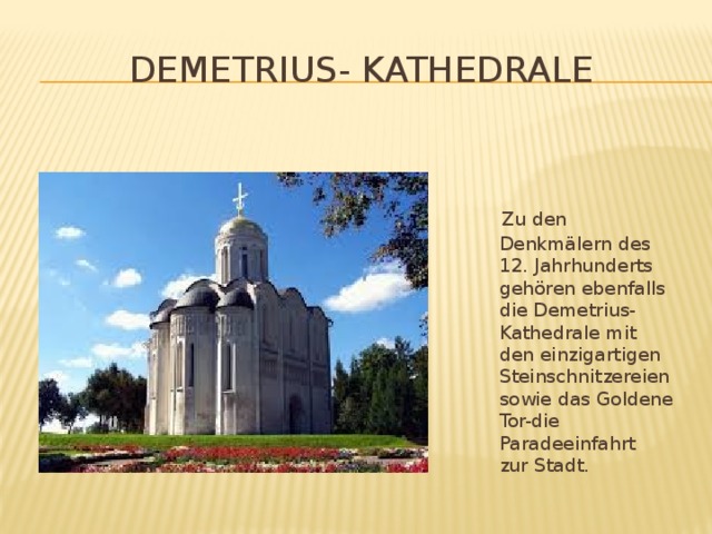 Demetrius- Kathedrale   Zu den Denkmälern des 12. Jahrhunderts gehören ebenfalls die Demetrius-Kathedrale mit den einzigartigen Steinschnitzereien sowie das Goldene Tor-die Paradeeinfahrt zur Stadt.