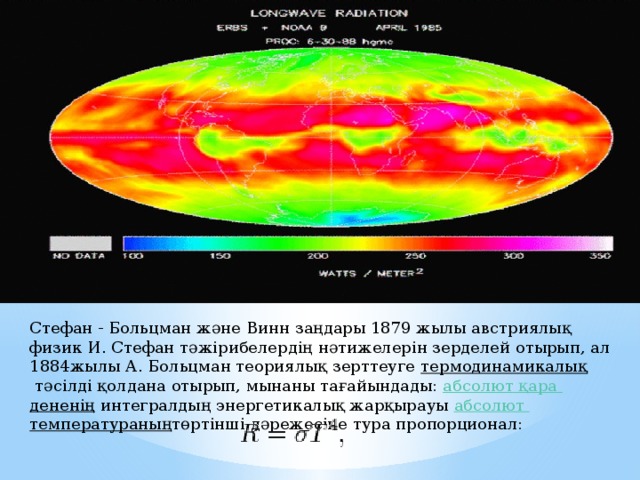 Стефан - Больцман және Винн заңдары 1879 жылы австриялық физик И. Стефан тәжірибелердің нәтижелерін зерделей отырып, ал 1884жылы А. Больцман теориялық зерттеуге  термодинамикалық  тәсілді қолдана отырып, мынаны тағайындады:  абсолют  қара  дененің  интегралдың энергетикалық жарқырауы  абсолют  температураның төртінші дәрежесіне тура пропорционал: