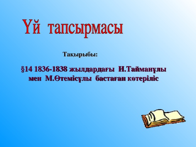 Тақырыбы: § 14 1836-1838 жылдардағы И.Тайманұлы мен М.Өтемісұлы бастаған көтеріліс