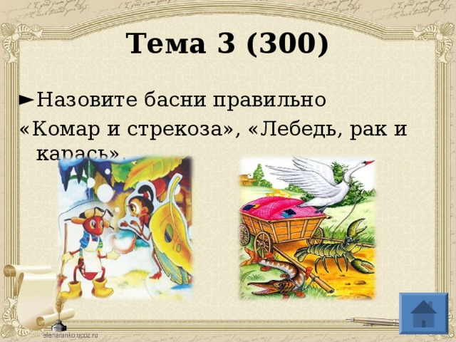 Тема 3 (300) Назовите басни правильно «Комар и стрекоза», «Лебедь, рак и карась».