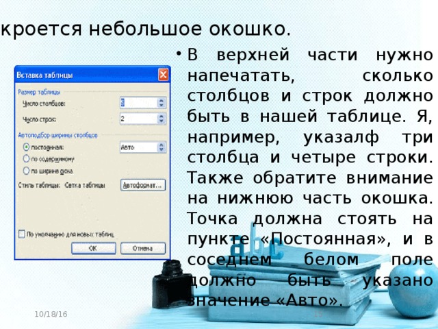 Откроется небольшое окошко. В верхней части нужно напечатать, сколько столбцов и строк должно быть в нашей таблице. Я, например, указалф три столбца и четыре строки. Также обратите внимание на нижнюю часть окошка. Точка должна стоять на пункте «Постоянная», и в соседнем белом поле должно быть указано значение «Авто». 10/18/16