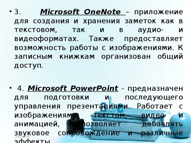 3. Microsoft OneNote – приложение для создания и хранения заметок как в текстовом, так и в аудио- и видеоформатах. Также предоставляет возможность работы с изображениями. К записным книжкам организован общий доступ.  4. Microsoft PowerPoint