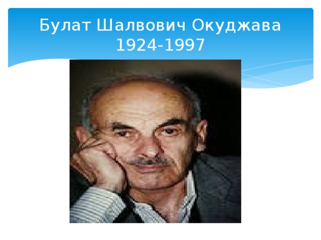 Булат Шалвович Окуджава  1924-1997