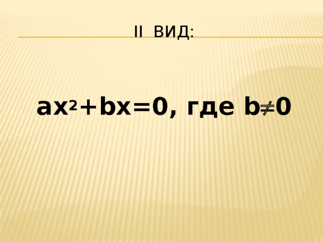 II вид:  ax 2 +bx=0, где b  0