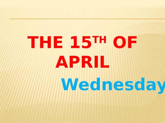 The 15 th of april Wednesday