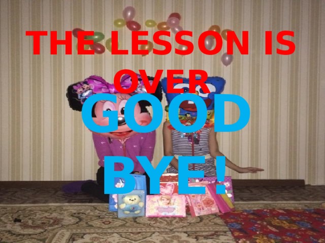The lesson is over Good bye!