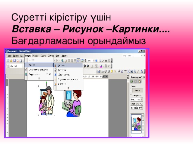 Суретті кірістіру үшін  Вставка – Рисунок –Картинки.... Бағдарламасын орындаймыз