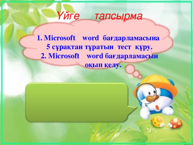 Үйге тапсырма 1. Microsoft  word бағдарламасына 5 сұрақтан тұратын тест құру. 2. Microsoft  word бағдарламасын оқып келу.