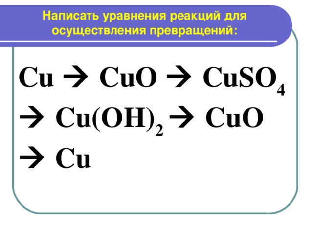 Написать уравнения реакций для осуществления превращений:   Cu  CuO  CuSO 4  Cu(OH) 2  CuO  Cu