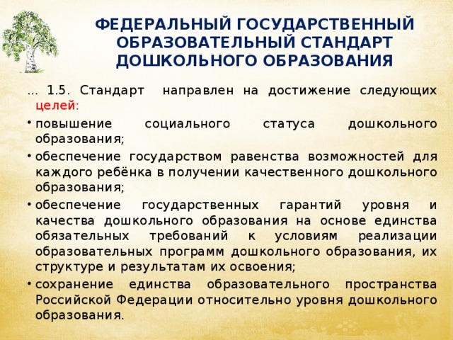 ФЕДЕРАЛЬНЫЙ ГОСУДАРСТВЕННЫЙ ОБРАЗОВАТЕЛЬНЫЙ СТАНДАРТ ДОШКОЛЬНОГО ОБРАЗОВАНИЯ … 1.5. Стандарт направлен на достижение следующих целей: