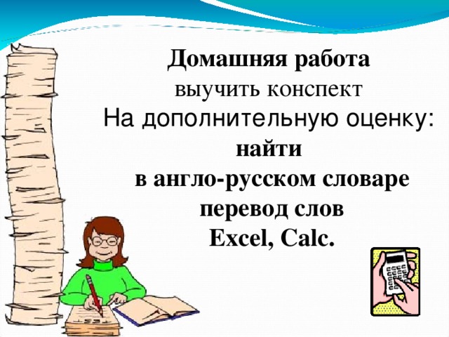 Домашняя работа выучить конспект На дополнительную оценку: найти в англо-русском словаре перевод слов  Excel , Calc .