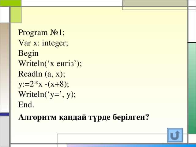 Program №1;  Var x: integer;  Begin  Writeln(‘х енгіз’);  Readln (a, x);  y:=2*x -(x+8);  Writeln(‘y=’, y);  End. Алгоритм қандай түрде берілген?