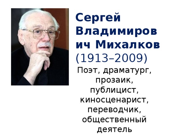 Сергей Владимирович Михалков  (1913–2009)   Поэт, драматург, прозаик, публицист, киносценарист, переводчик, общественный деятель