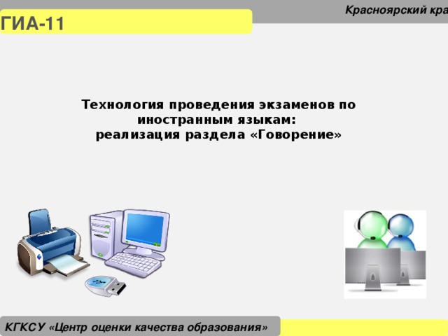 Красноярский край ГИА-11 Технология проведения экзаменов по иностранным языкам: реализация раздела «Говорение» КГКСУ «Центр оценки качества образования»