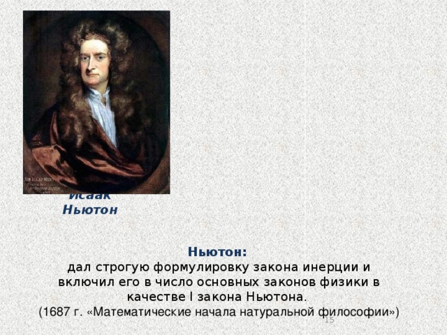Исаак Ньютон Ньютон:  дал строгую формулировку закона инерции и включил его в число основных законов физики в качестве I закона Ньютона. (1687 г. «Математические начала натуральной философии») 7