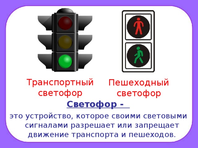 Транспортный светофор Пешеходный светофор Светофор - это устройство, которое своими световыми сигналами разрешает или запрещает движение транспорта и пешеходов.