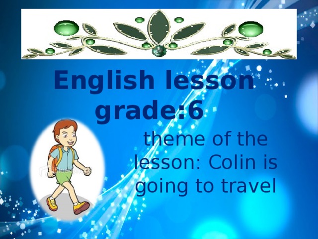 English lesson  grade:6   theme of the lesson: Colin is going to travel