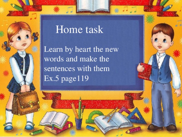 Home task Learn by heart the new words and make the sentences with them Ex.5 page119