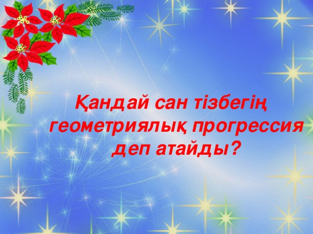 Қандай сан тізбегің геометриялық прогрессия деп атайды?