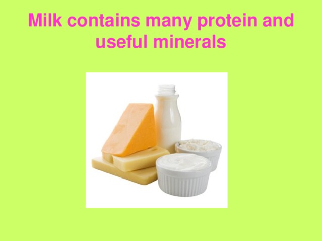 Milk contains many protein and useful minerals