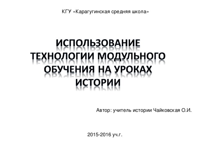 КГУ «Карагугинская средняя школа» Автор: учитель истории Чайковская О.И. 2015-2016 уч.г.