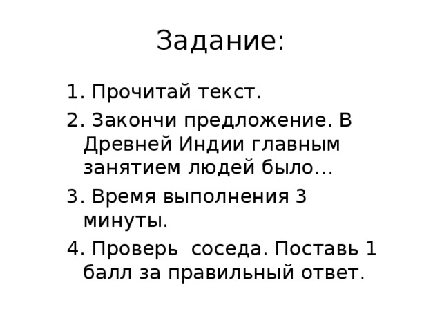 Задание: 1. Прочитай текст. 2. Закончи предложение. В Древней Индии главным занятием людей было… 3. Время выполнения 3 минуты. 4. Проверь соседа. Поставь 1 балл за правильный ответ.