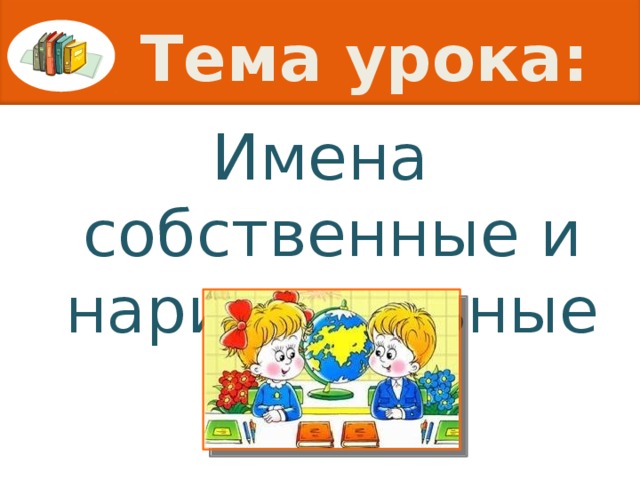 Тема урока: Имена собственные и нарицательные.