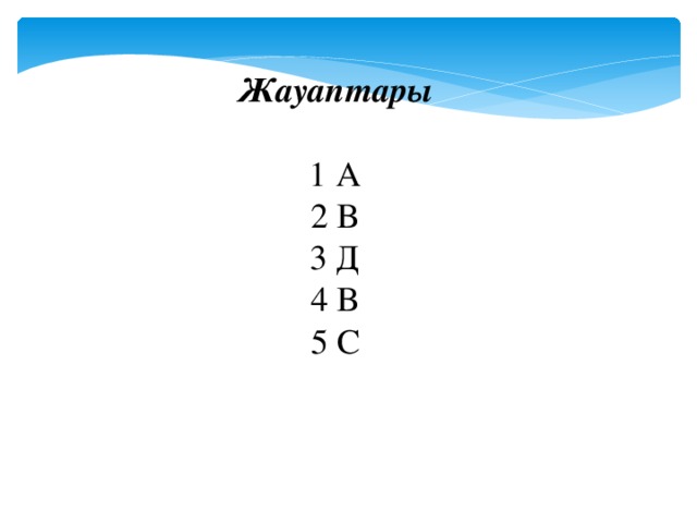 Жауаптары  1 А 2 В 3 Д 4 В 5 С