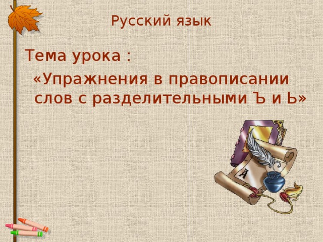 Русский язык  Тема урока :  «Упражнения в правописании слов с разделительными Ъ и Ь»