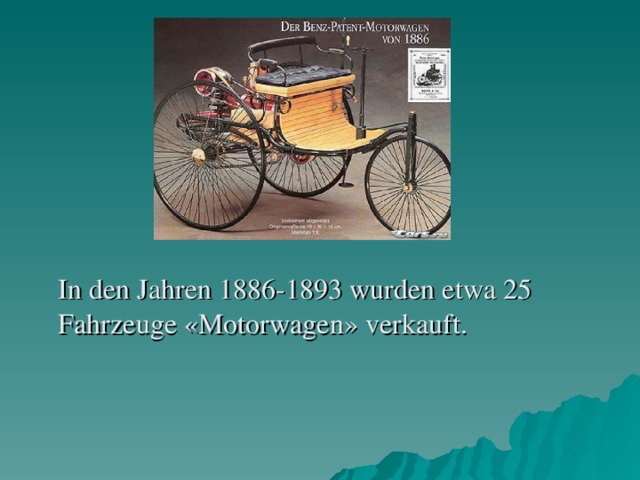 In den Jahren 1886-1893 wurden etwa 25 Fahrzeuge «Motorwagen» verkauft.