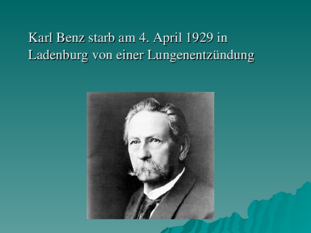 Karl Benz starb am 4. April 1929 in Ladenburg von einer Lungenentzündung