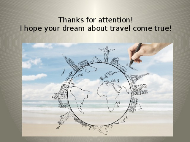 Thanks for attention!  I hope your dream about travel come true!
