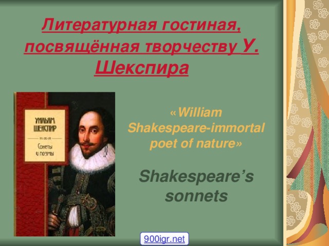 Литературная гостиная, посвящённая творчеству У. Шекспира « William Shakespeare-immortal poet of nature »  Shakespeare’s sonnets 900igr.net