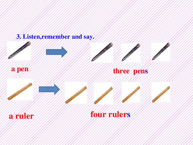 3. Listen,remember and say. a pen three pen s four ruler s a ruler