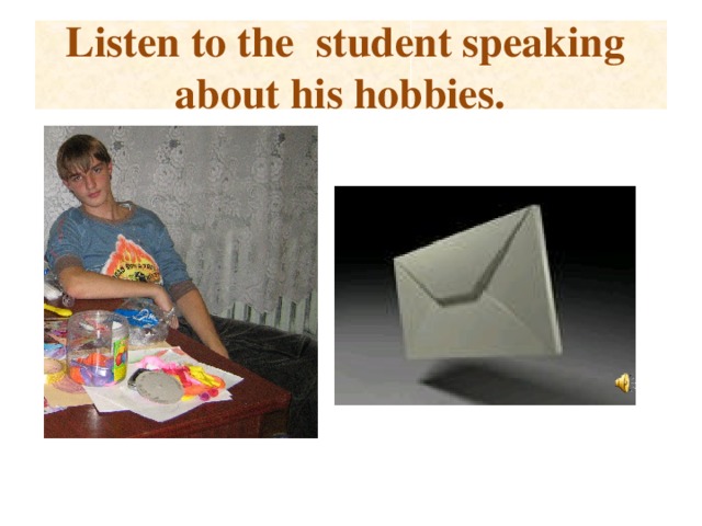 Listen to the student speaking about his hobbies.