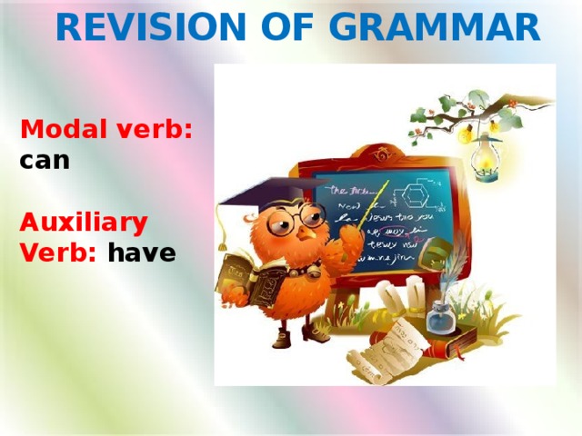 Revision of grammar Modal verb: can  Auxiliary Verb: have