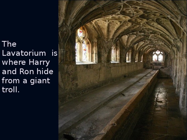 The Lavatorium is where Harry and Ron hide from a giant troll.
