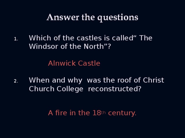 Which of the castles is called“ The Windsor of the North”?   Alnwick Castle When and why was the roof of Christ Church College reconstructed?