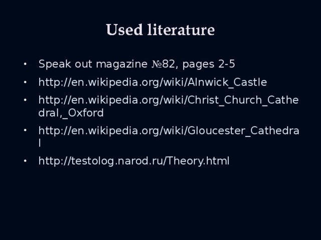Speak out magazine № 82, pages 2-5 http://en.wikipedia.org/wiki/Alnwick_Castle http://en.wikipedia.org/wiki/Christ_Church_Cathedral,_Oxford http://en.wikipedia.org/wiki/Gloucester_Cathedral http://testolog.narod.ru/Theory.html