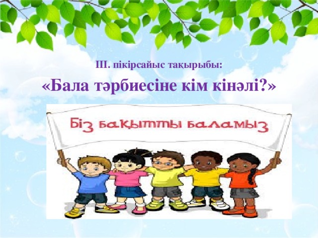 III. пікірсайыс тақырыбы: «Бала тәрбиесіне кім кінәлі?»