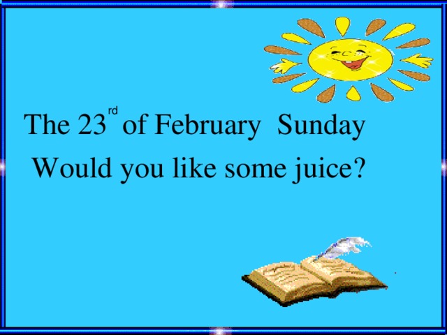 rd The 2 3 of February Sunday  Would you like some juice?