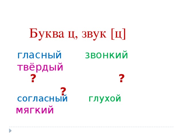 согласный глухой  мягкий Буква ц, звук [ц] гласный  звонкий  твёрдый  ? ? ?