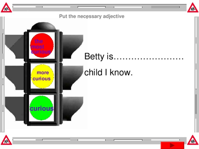 Put the necessary adjective  the most  curious  Betty is…………………… child I know.  more curious curious Эта презентация использует макрос Drag and Drop, созданный hw@lemitec.de