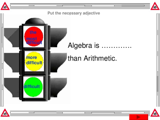 Put the necessary adjective  the most difficult Algebra is …………. than Arithmetic. more difficult difficult Эта презентация использует макрос Drag and Drop, созданный hw@lemitec.de