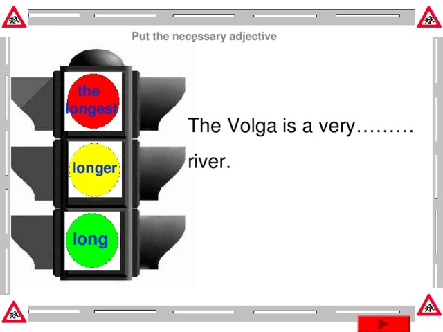 Put the necessary adjective  the longest  The Volga is a very……… river. longer long Эта презентация использует макрос Drag and Drop, созданный hw@lemitec.de