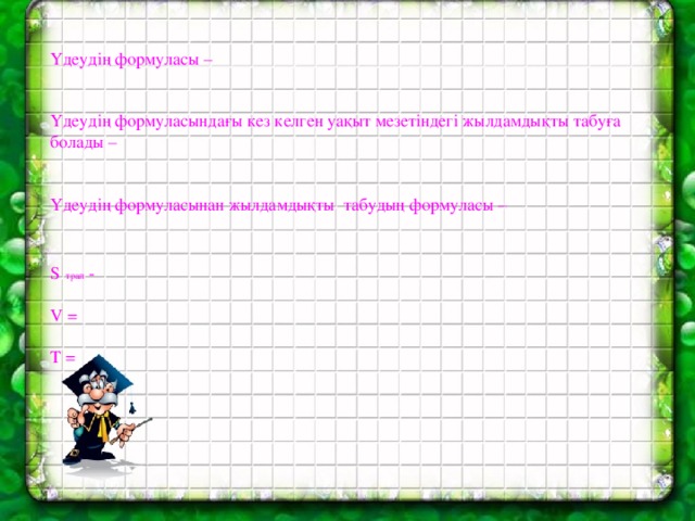 Үдеудің формуласы – Үдеудің формуласындағы кез келген уақыт мезетіндегі жылдамдықты табуға болады – Үдеудің формуласынан жылдамдықты табудың формуласы – S  трап - V = T =