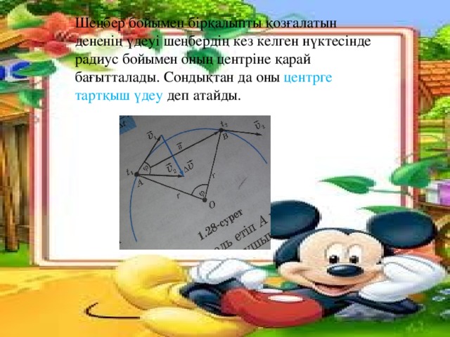 Шеңбер бойымен бірқалыпты қозғалатын дененің үдеуі шеңбердің кез келген нүктесінде радиус бойымен оның центріне қарай бағытталады. Сондықтан да оны центрге тартқыш үдеу деп атайды.