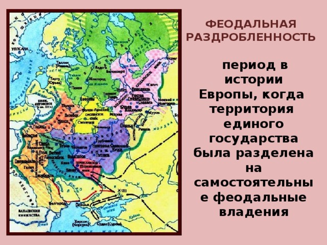 ФЕОДАЛЬНАЯ РАЗДРОБЛЕННОСТЬ  период в истории Европы, когда территория единого государства была разделена на самостоятельные феодальные владения